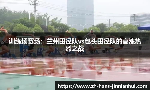 训练场赛场：兰州田径队vs包头田径队的高涨热烈之战